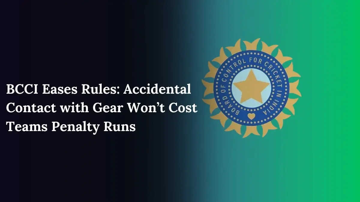 BCCI Eases Rules Accidental Contact with Gear Won’t Cost Teams Penalty Runs