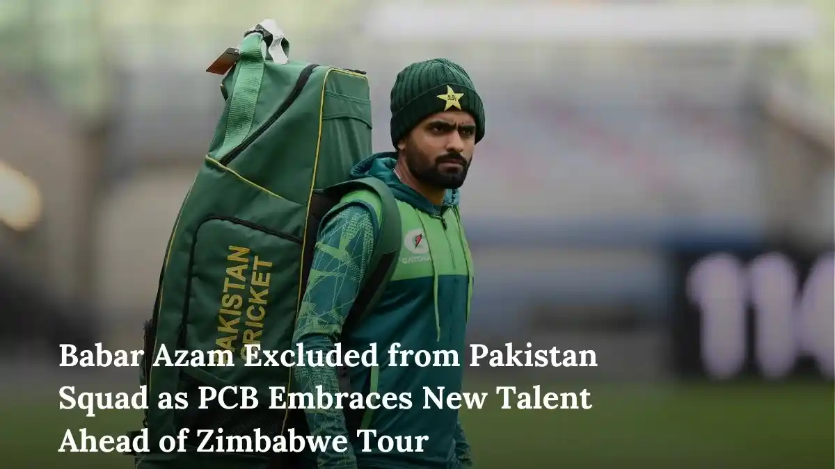 Babar Azam Excluded from Pakistan Squad as PCB Embraces New Talent Ahead of Zimbabwe Tour