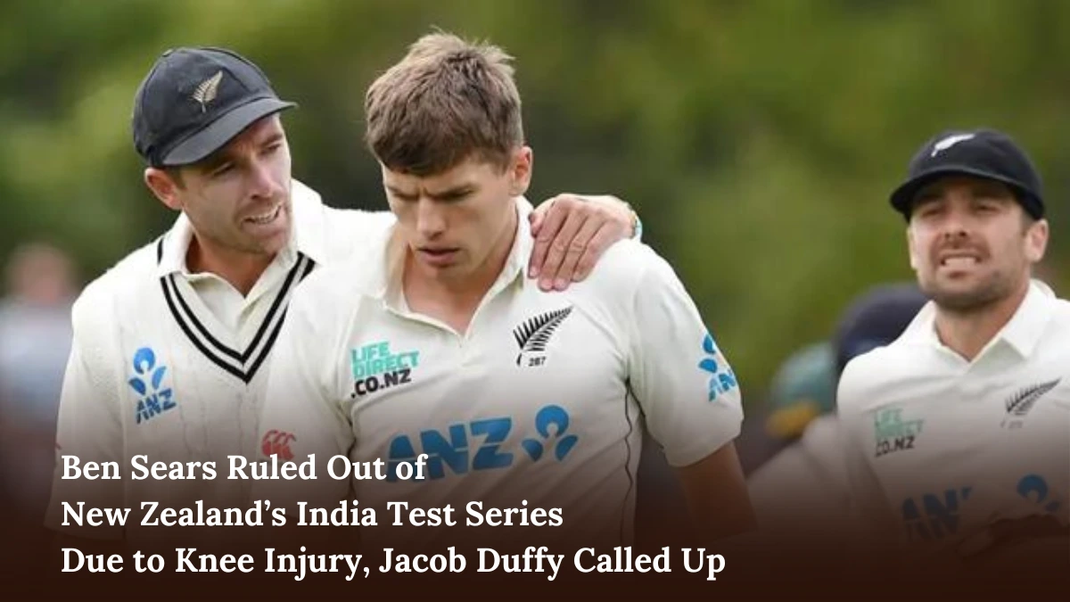 Ben Sears Ruled Out of New Zealand’s India Test Series Due to Knee Injury, Jacob Duffy Called Up