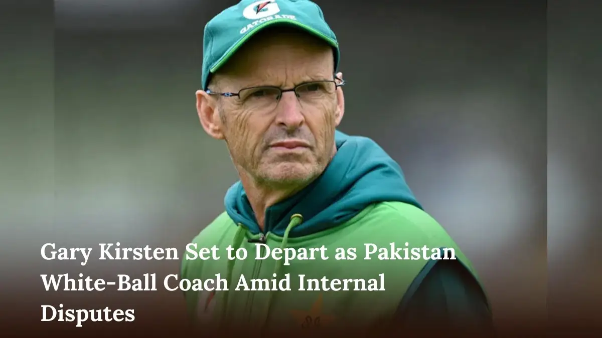 Gary Kirsten Set to Depart as Pakistan White-Ball Coach Amid Internal Disputes