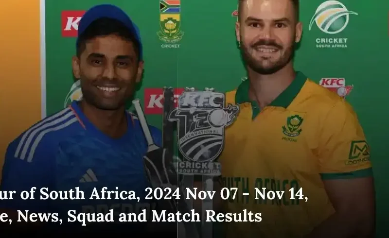 India tour of South Africa, 2024 Nov 07 - Nov 14, Schedule, News, Squad and Match Results