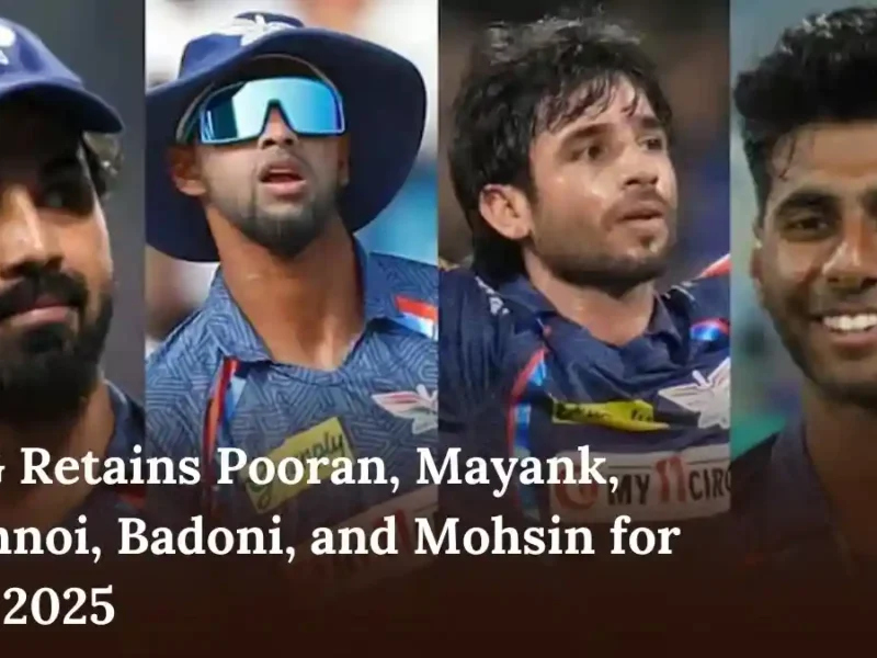 LSG Retains Pooran, Mayank, Bishnoi, Badoni, and Mohsin for IPL 2025
