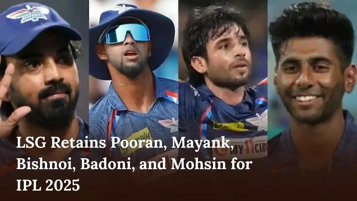 LSG Retains Pooran, Mayank, Bishnoi, Badoni, and Mohsin for IPL 2025