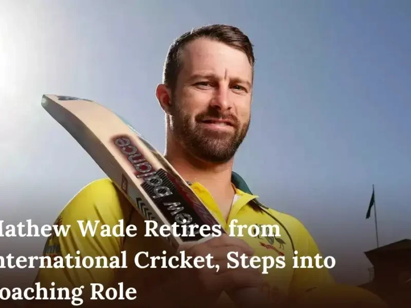 Mathew Wade Retires from International Cricket, Steps into Coaching Role