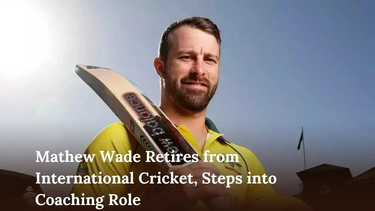 Mathew Wade Retires from International Cricket, Steps into Coaching Role