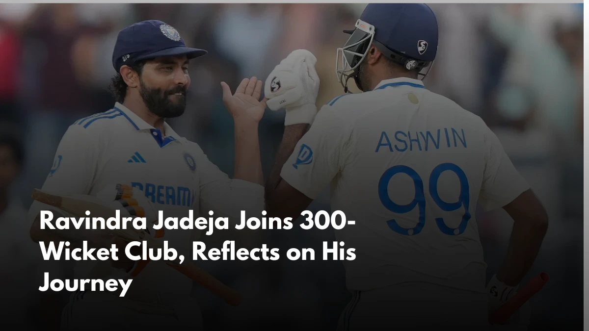 Ravindra Jadeja Joins 300-Wicket Club, Reflects on His Journey