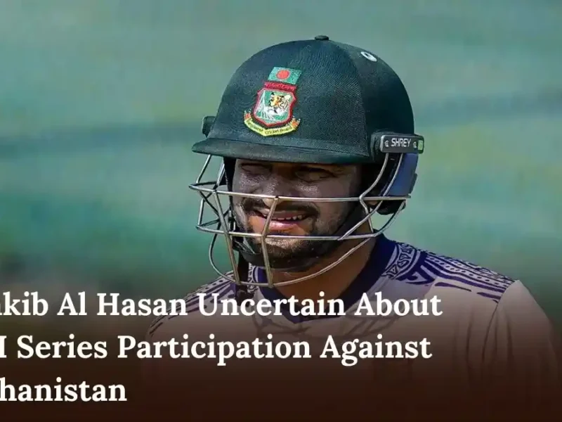 Shakib Al Hasan Uncertain About ODI Series Participation Against Afghanistan