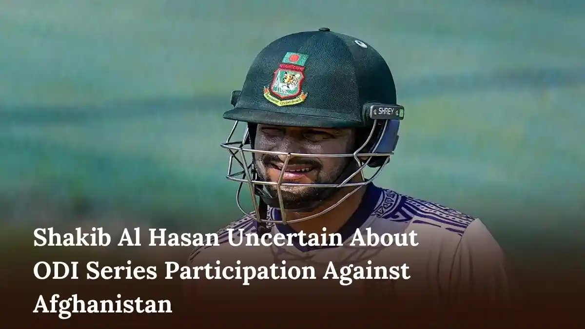Shakib Al Hasan Uncertain About ODI Series Participation Against Afghanistan