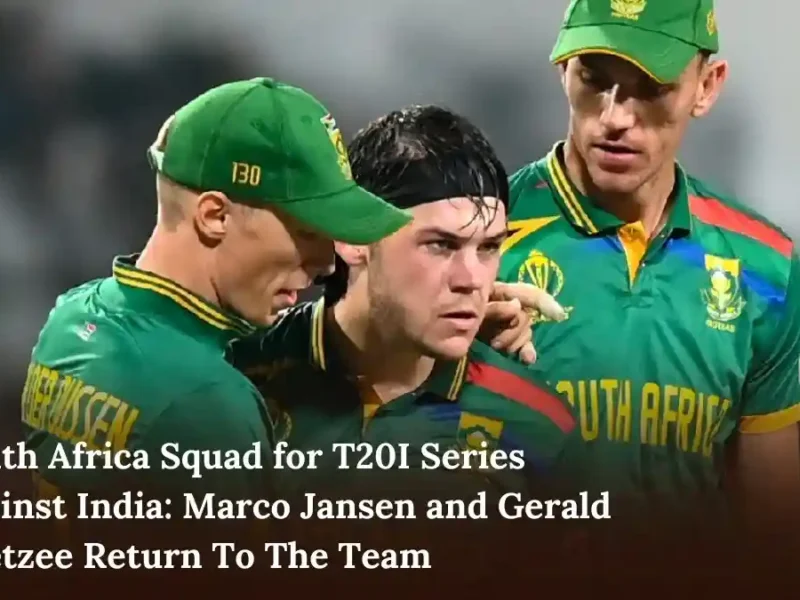 South Africa Squad for T20I Series Against India Marco Jansen and Gerald Coetzee Return To The Team 