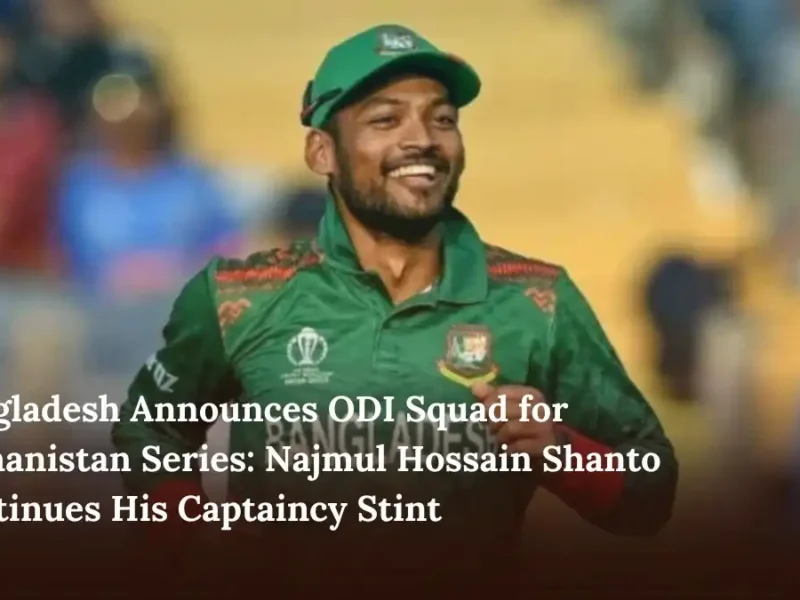 Bangladesh Announces ODI Squad for Afghanistan Series Najmul Hossain Shanto Continues His Captaincy Stint