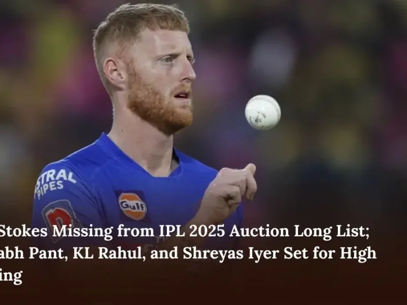 Ben Stokes Missing from IPL 2025 Auction Long List; Rishabh Pant, KL Rahul, and Shreyas Iyer Set for High Bidding