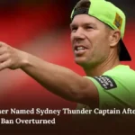 David Warner Named Sydney Thunder Captain After Leadership Ban Overturned