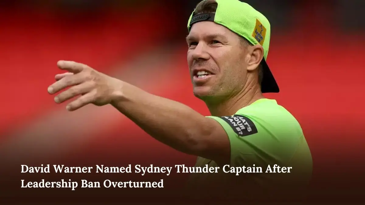 David Warner Named Sydney Thunder Captain After Leadership Ban Overturned