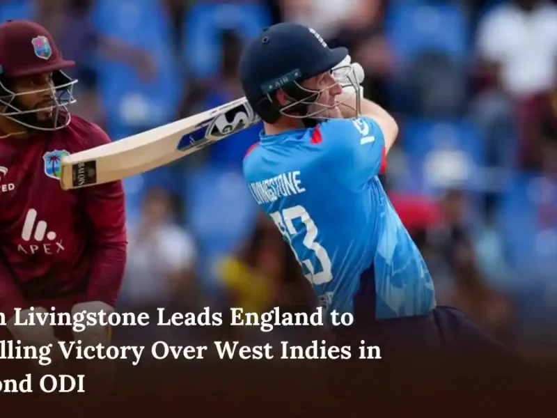 Liam Livingstone Leads England to Thrilling Victory Over West Indies in Second ODI Liam Livingstone Leads England to Thrilling Victory Over West Indies in Second ODI