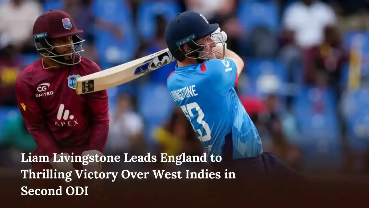 Liam Livingstone Leads England to Thrilling Victory Over West Indies in Second ODI Liam Livingstone Leads England to Thrilling Victory Over West Indies in Second ODI