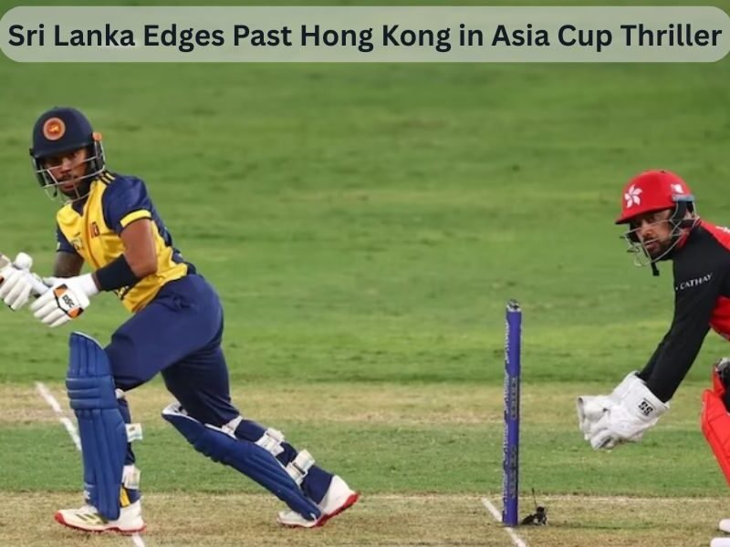 Sri Lanka Edges Past Hong Kong in Asia Cup Thriller