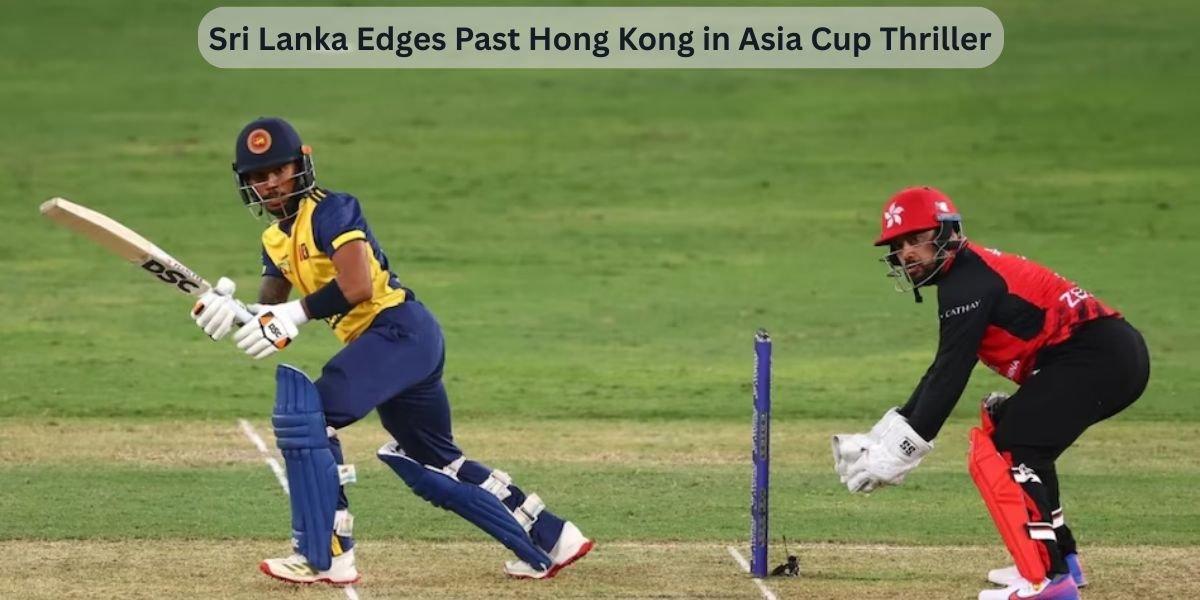 Sri Lanka Edges Past Hong Kong in Asia Cup Thriller