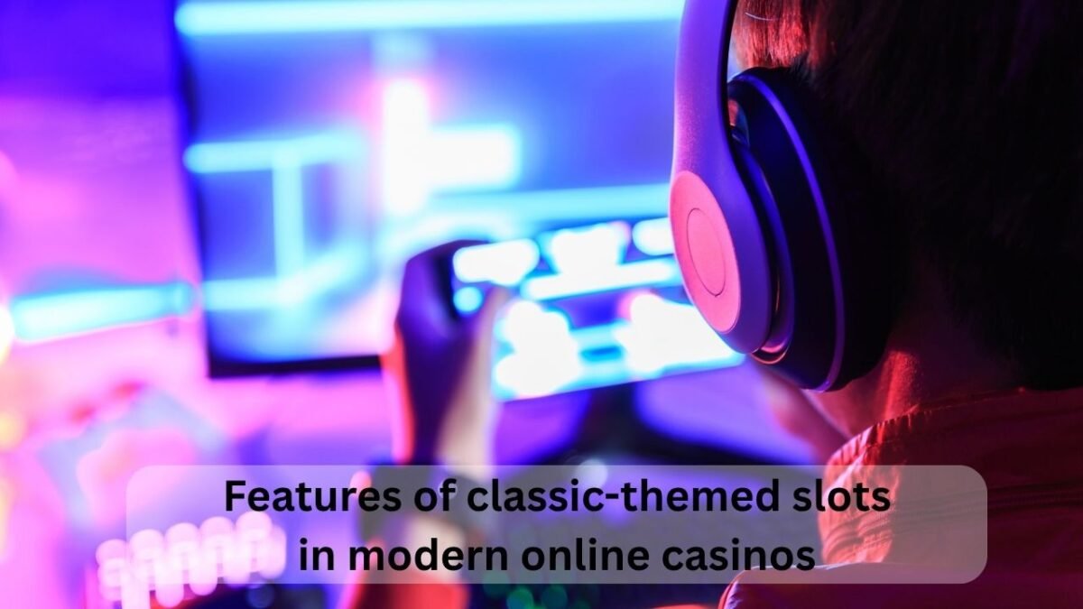 Features of classic-themed slots in modern online casinos