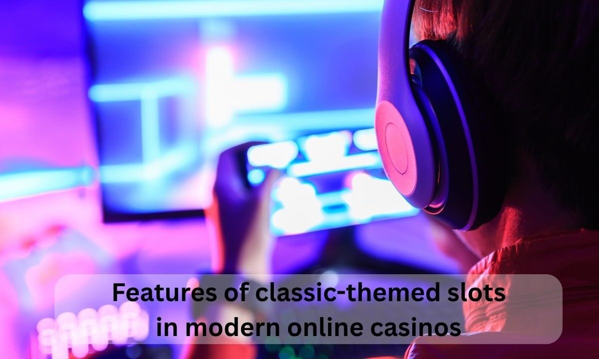 Features of classic-themed slots in modern online casinos