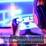 Features of classic-themed slots in modern online casinos