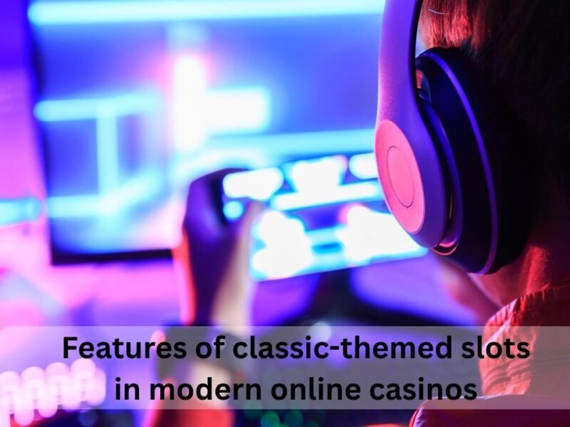 Features of classic-themed slots in modern online casinos