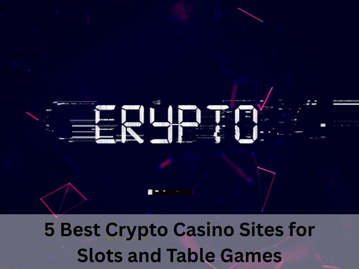 5 Best Crypto Casino Sites for Slots and Table Games